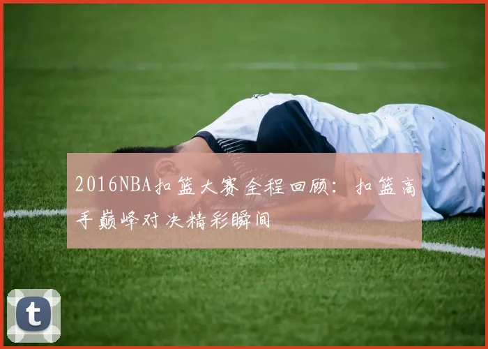 2016NBA扣篮大赛全程回顾：扣篮高手巅峰对决精彩瞬间
