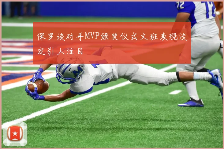 保罗谈对手MVP颁奖仪式文班表现淡定引人注目